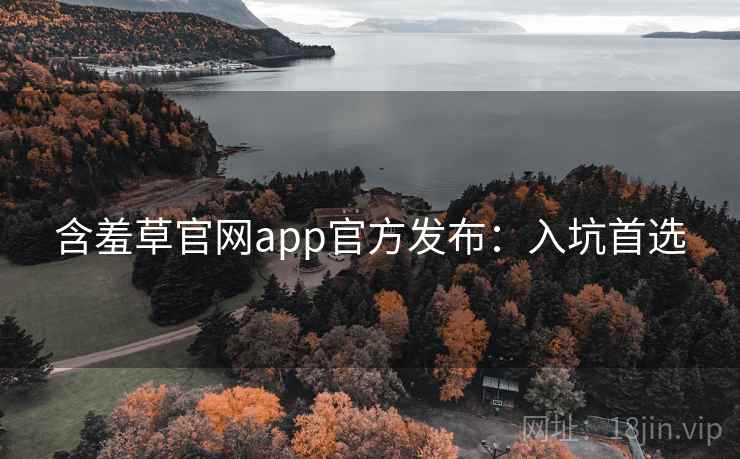 含羞草官网app官方发布：入坑首选